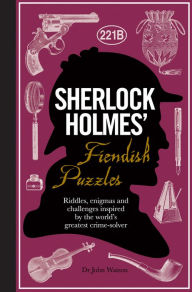 Title: Sherlock Holmes' Fiendish Puzzles: Riddles, Enigmas and Challenges Inspired by the World's Greatest Crime-Solver, Author: Tim Dedopulos