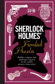 Title: Sherlock Holmes' Fiendish Puzzles: Riddles, Enigmas and Challenges Inspired by the World's Greatest Crime-Solver, Author: Tim Dedopulos