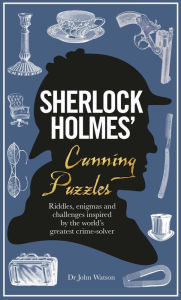 Title: Sherlock Holmes' Cunning Puzzles: Riddles, Enigmas and Challenges Inspired by the World's Greatest Crime-Solver, Author: Tim Dedopulos