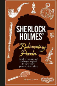 Title: Sherlock Holmes' Rudimentary Puzzles: Riddles, Enigmas and Challenges Inspired by the World's Greatest Crime-Solver, Author: Tim Dedopulos