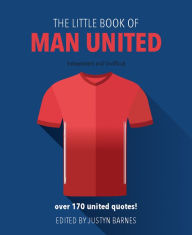 Title: The Little Book of Man United: Over 170 United Quotes!, Author: Justyn Barnes