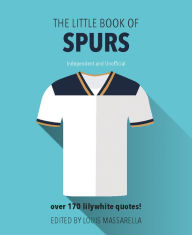 Title: The Little Book of Spurs: Over 170 Lilywhite Quotes!, Author: Louis Massarella