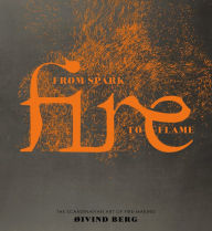 Title: Fire: From Spark to Flame, the Scandinavian Art of Fire-Making, Author: Oivind Berg
