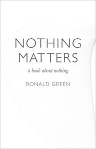 Title: Nothing Matters: A Book about Nothing, Author: Ronald Green