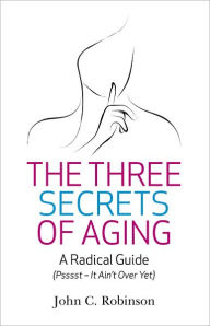 Title: The Three Secrets of Aging, Author: John C. Robinson