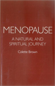 Title: Menopause: A Natural and Spiritual Journey, Author: Colette Brown