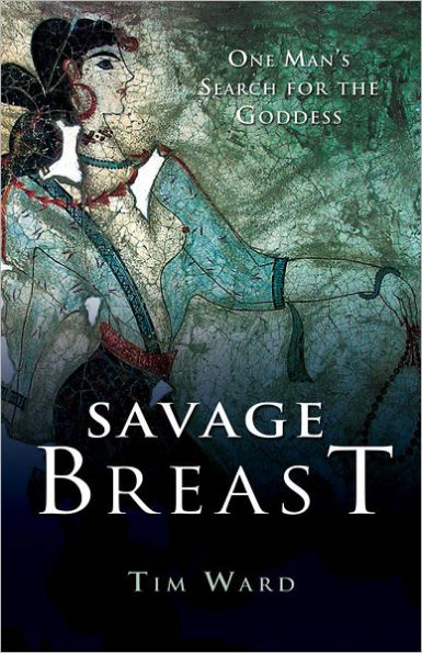 Savage Breast: One Man's Search for the Goddess