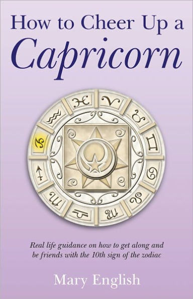 How to Cheer Up a Capricorn: Real Life Guidance on How to Get Along and Be Friends with the 10th Sign of the Zodiac