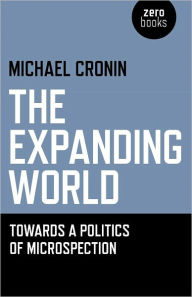 Title: The Expanding World: Towards a Politics of Microspection, Author: Michael Cronin