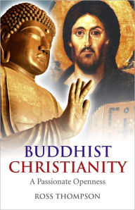 Title: Buddhist Christianity: A Passionate Openness, Author: Ross Thompson