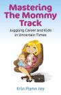 Mastering the Mommy Track: Juggling Career and Kids In Uncertain Times