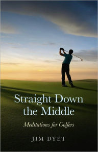 Title: Straight Down the Middle: Meditations for Golfers, Author: Jim Dyet