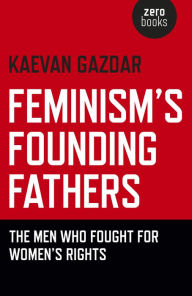 Title: Feminism's Founding Fathers: The Men Who Fought for Women's Rights, Author: Kaevan  Gazdar Kaevan Gazdar