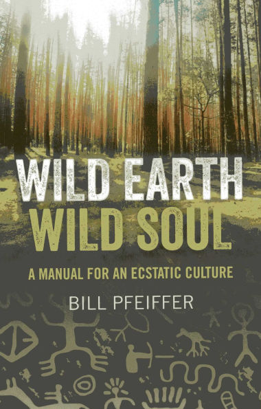 Wild Earth, Soul: A Manual for an Ecstatic Culture