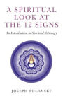 A Spiritual Look at the 12 Signs: An Introduction To Spiritual Astrology