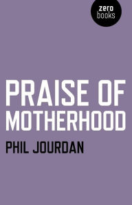 Title: Praise of Motherhood, Author: Phil Jourdan