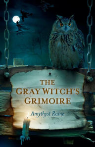 Title: The Gray Witch's Grimoire, Author: Amythyst Raine