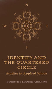 Title: Identity and the Quartered Circle: Studies in Applied Wicca, Author: Dorothy Louise Abrams