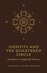 Title: Identity and the Quartered Circle: Studies in Applied Wicca, Author: Dorothy Louise Abrams