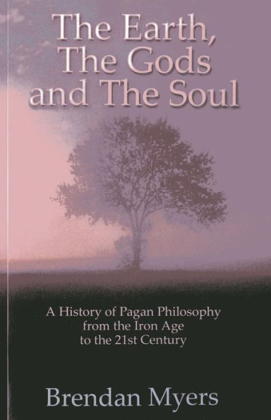 The Earth, The Gods and The Soul - A History of Pagan Philosophy: From the Iron Age to the 21st Century