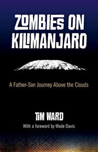 Title: Zombies on Kilimanjaro: A Father/Son Journey Above the Clouds, Author: Tim Ward author of What the Buddha Never Taught: A 'Behind the Robes' Account of lif