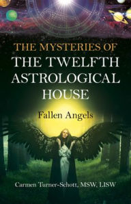 Title: The Mysteries of the Twelfth Astrological House: Fallen Angels, Author: Carmen Turner-Schott