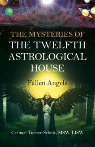 Title: The Mysteries of the Twelfth Astrological House: Fallen Angels, Author: Carmen Turner-Schott