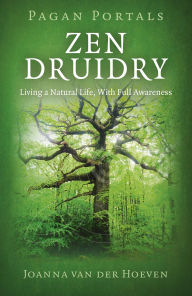 Title: Pagan Portal-Zen Druidry: Living a Natural Life, With Full Awareness, Author: Joanna van der Hoeven