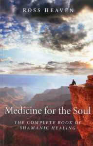 Free ebook downloads for kindle Medicine for the Soul: The Complete Book of Shamanic Healing in English by Ross Heaven 9781780994192