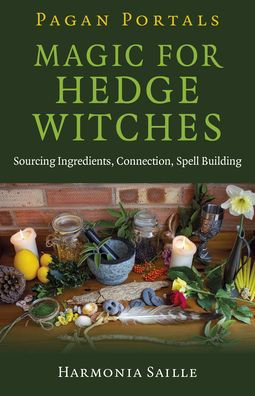 Pagan Portals - Magic for Hedge Witches: Sourcing Ingredients, Connection, Spell Building