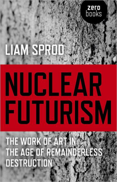 Nuclear Futurism: The Work of Art in The Age of Remainderless Destruction