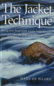 Title: The Jacket Technique: Being Free From Your Excess Baggage, You Can Take the First Step Towards Effortless Living, Author: Hans de Waard