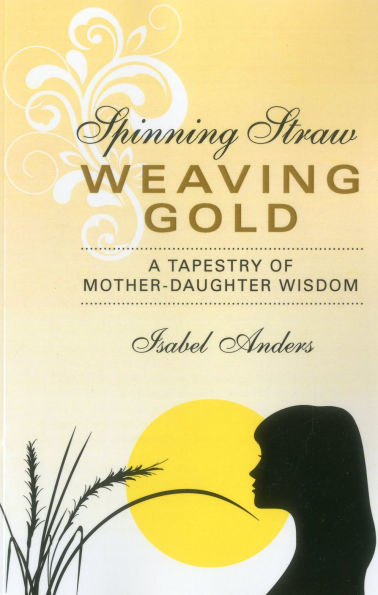 Spinning Straw, Weaving Gold: A Tapestry of Mother-Daughter Wisdom