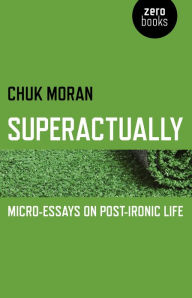 Title: Superactually: Micro-Essays on Post-Ironic Life, Author: Chuk Moran