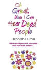 Oh Great, Now I Can Hear Dead People: What Would You Do if You Could Suddenly Hear Real Dead People?