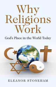 Title: Why Religions Work: God's Place in the World Today, Author: Eleanor Stoneham