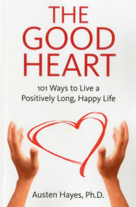 Title: Good Heart: 101 Ways to Live a Positively Long, Happy Life, Author: Austen Hayes