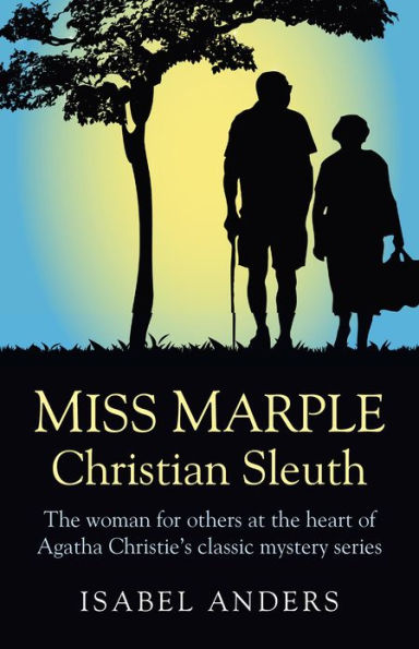 Miss Marple: Christian Sleuth: The Woman for Others at the Heart of Agatha Christie's Classic Mystery Series