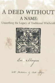 Title: A Deed Without a Name: Unearthing the Legacy of Traditional Witchcraft, Author: Lee Morgan