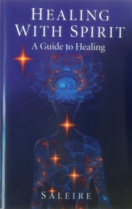 Title: Healing with Spirit: A Guide to Healing, Author: Saleire