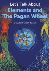 Title: Let's Talk About Elements and The Pagan Wheel, Author: Siusaidh Ceanadach