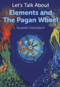 Title: Let's Talk About Elements and The Pagan Wheel, Author: Siusaidh Ceanadach