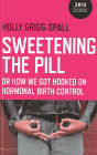 Sweetening the Pill: or How We Got Hooked on Hormonal Birth Control