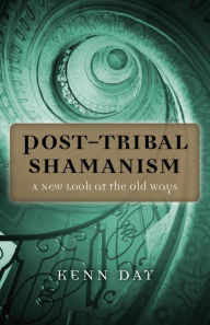 Title: Post-Tribal Shamanism: A New Look at the Old Ways, Author: Kenn Day