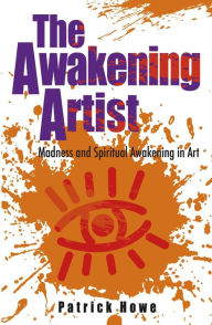 Title: The Awakening Artist: Madness and Spiritual Awakening in Art, Author: Patrick Howe