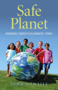 Title: Safe Planet:: Renewable Energy plus Workers' Power, Author: John Cowsill
