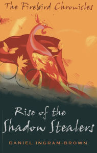 Title: The Firebird Chronicles: Rise of the Shadow Stealers, Author: Daniel Ingram-Brown