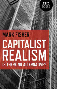 Title: Capitalist Realism: Is there no alternative?, Author: Mark Fisher