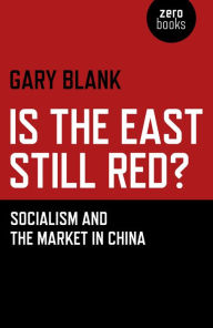 Title: Is the East Still Red?: Socialism and the Market in China, Author: Gary Blank