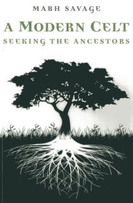 Title: A Modern Celt: Seeking the Ancestors, Author: Mabh Savage